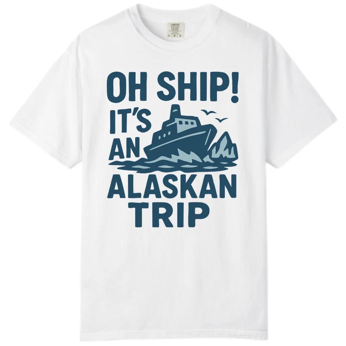 Oh Ship It's An Alaskan Trip Comfort Color in White