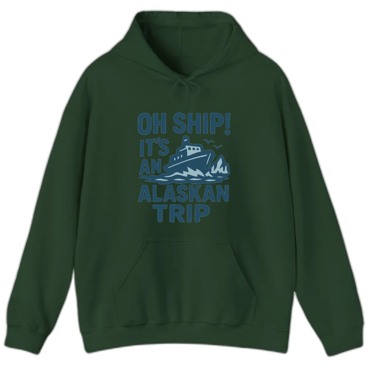 Oh Ship It's An Alaskan Trip Hoodie in Forest Green