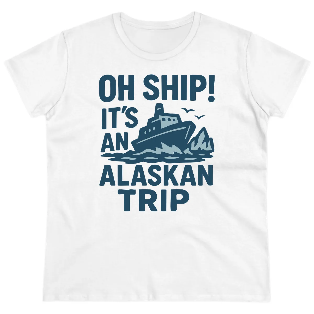 Oh Ship It's An Alaskan Trip Ladies Tee in White