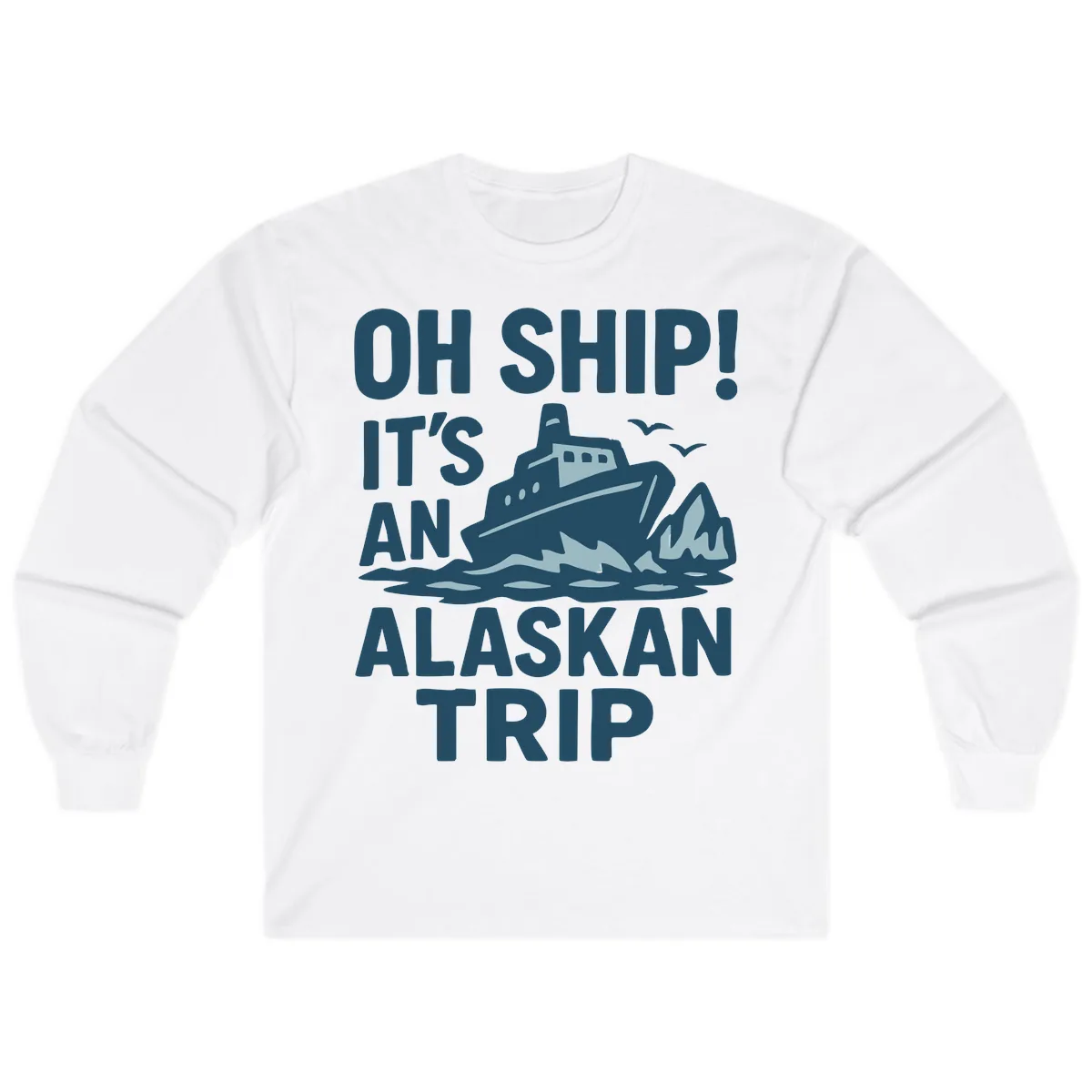 Oh Ship It's An Alaskan Trip Long Sleeve in White