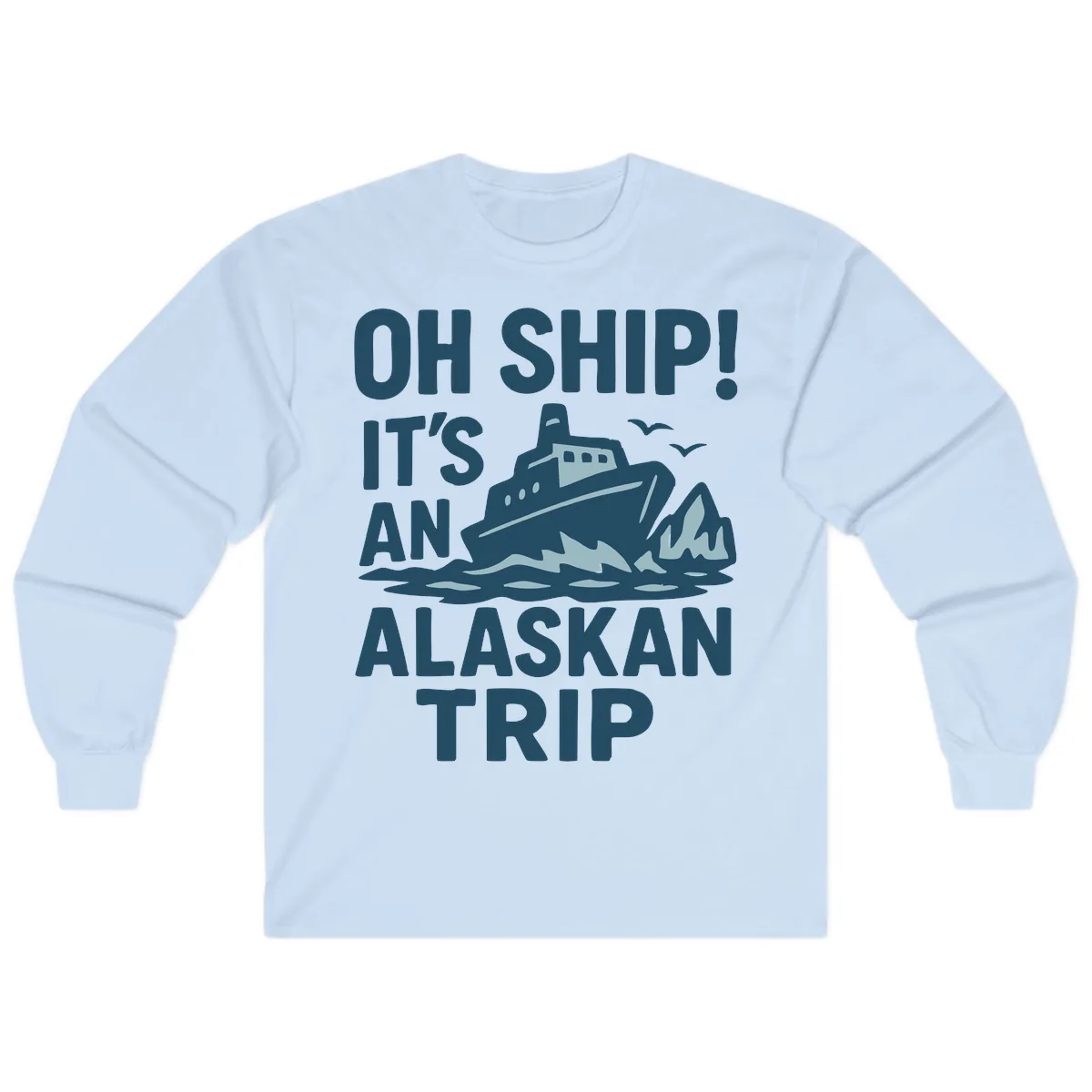 Oh Ship It's An Alaskan Trip Long Sleeve in Light Blue