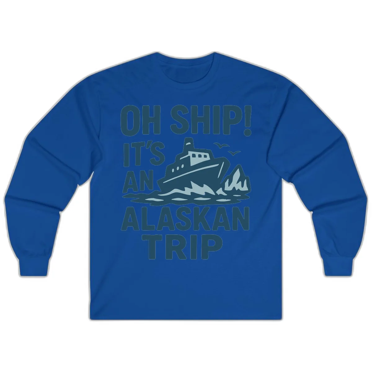 Oh Ship It's An Alaskan Trip Long Sleeve in Royal