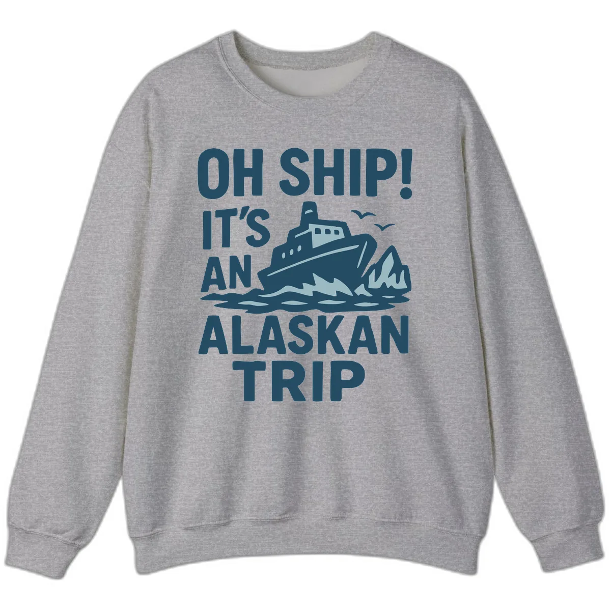 Oh Ship It's An Alaskan Trip Sweatshirt in Sport Grey