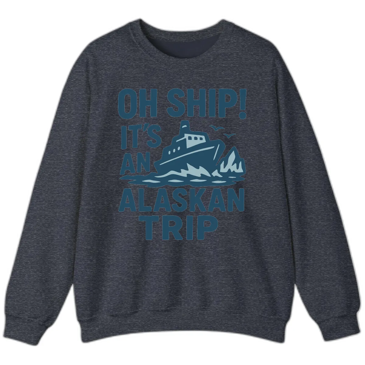Oh Ship It's An Alaskan Trip Sweatshirt in Heather Sport Dark Navy