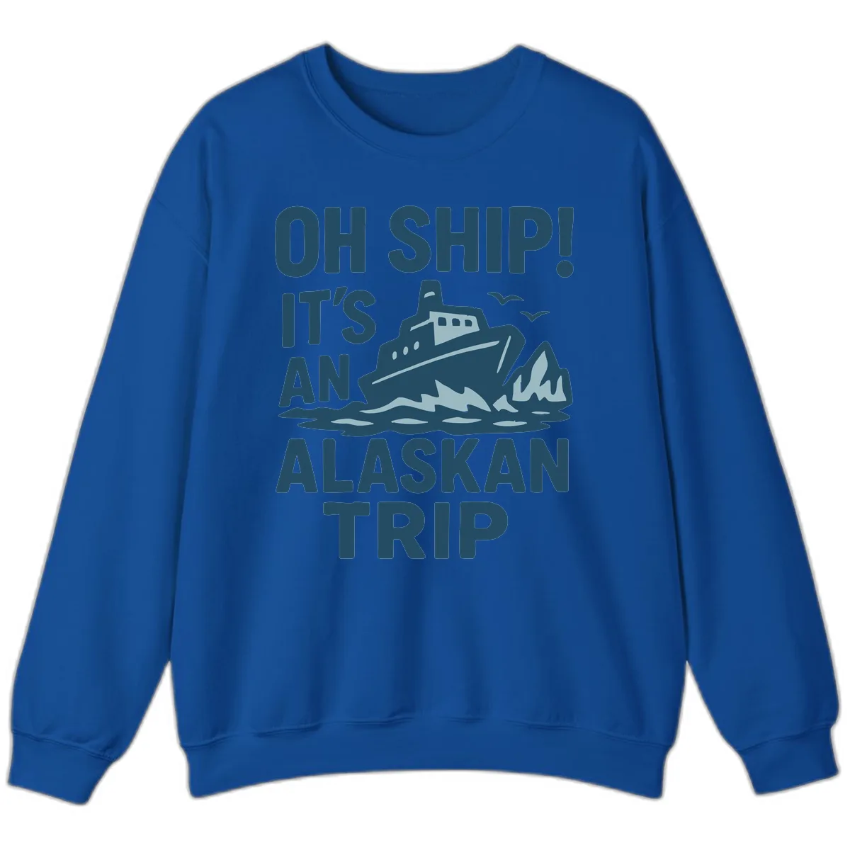 Oh Ship It's An Alaskan Trip Sweatshirt in Royal