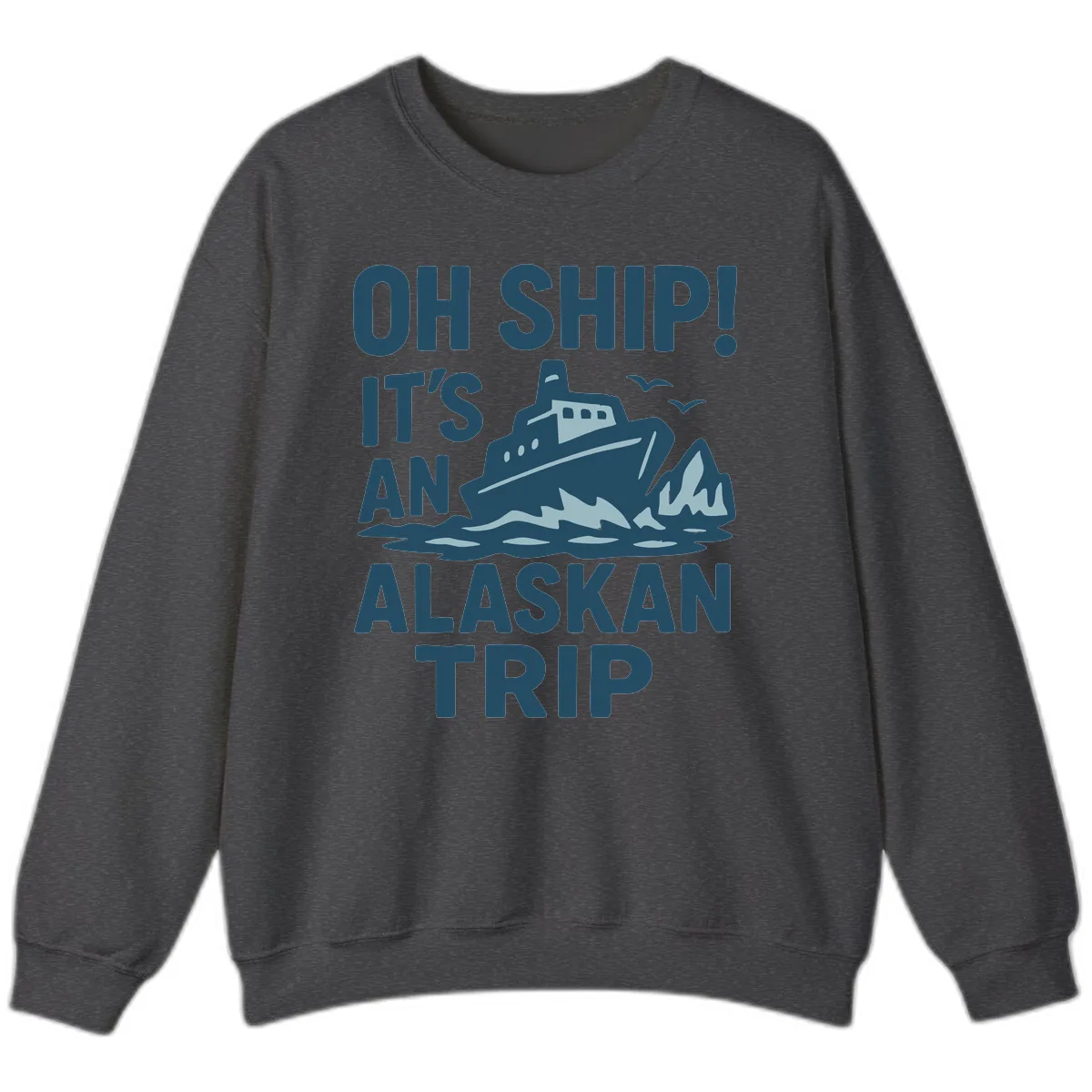 Oh Ship It's An Alaskan Trip Sweatshirt in Dark Heather