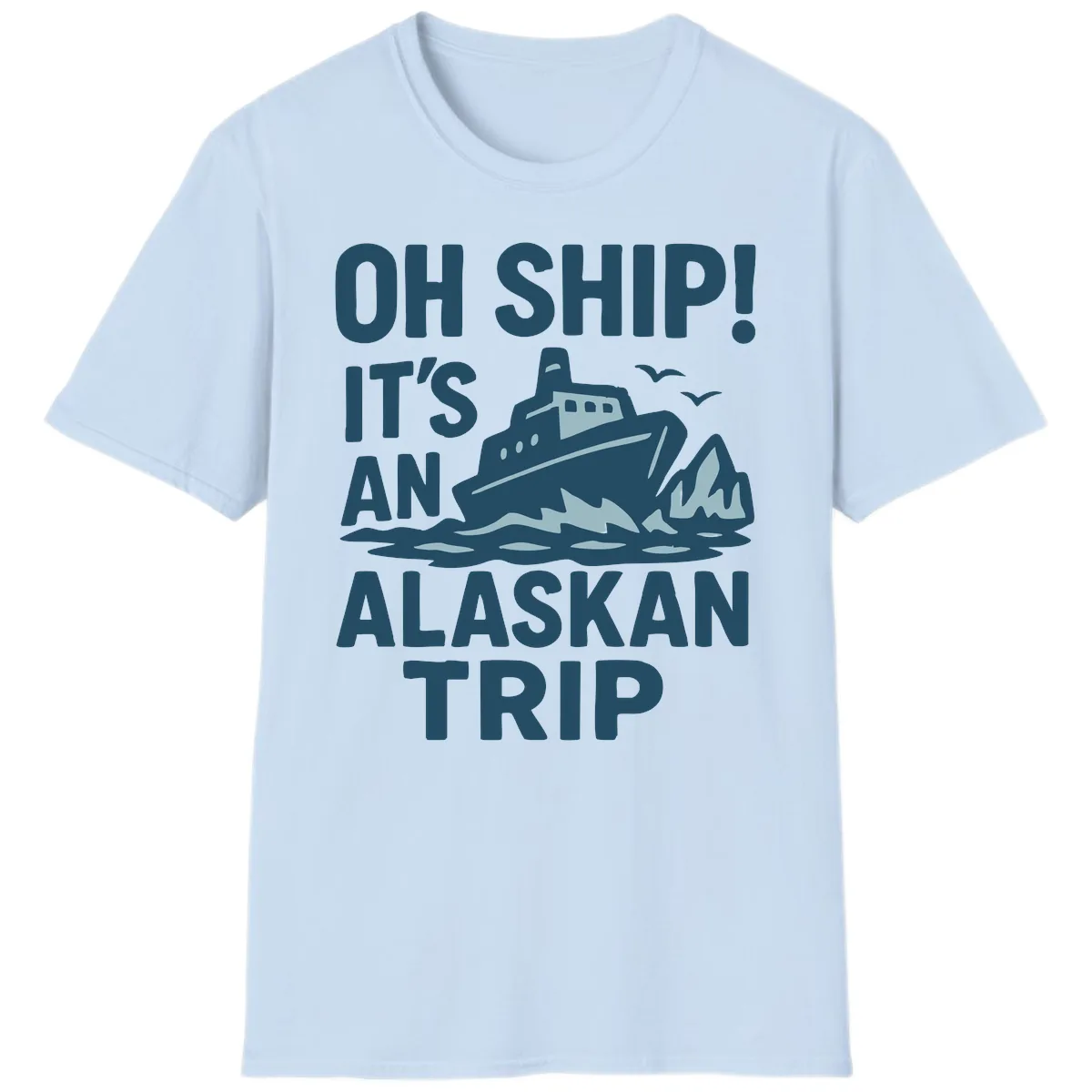 Oh Ship It's An Alaskan Trip T-Shirt in Light Blue