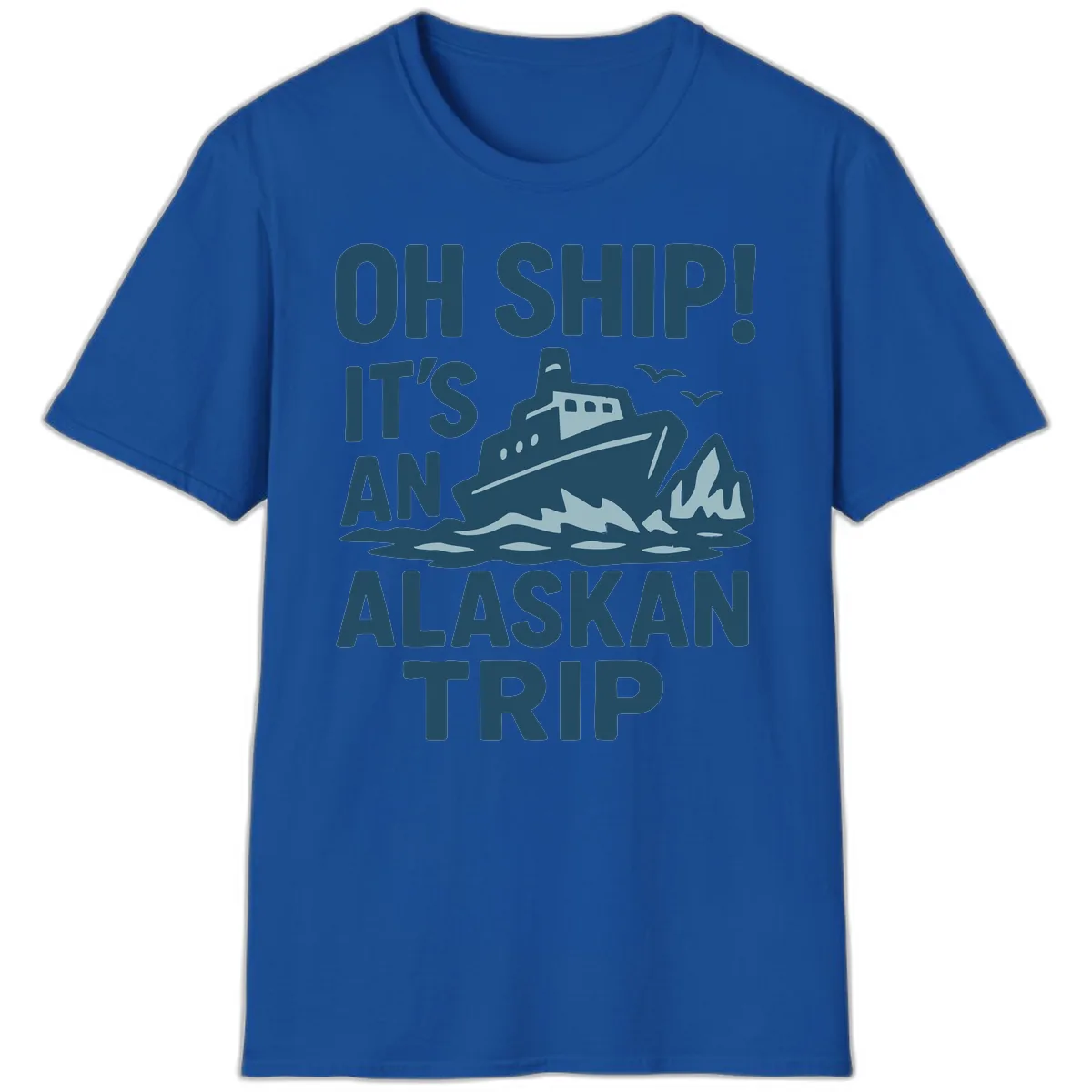 Oh Ship It's An Alaskan Trip T-Shirt in Royal