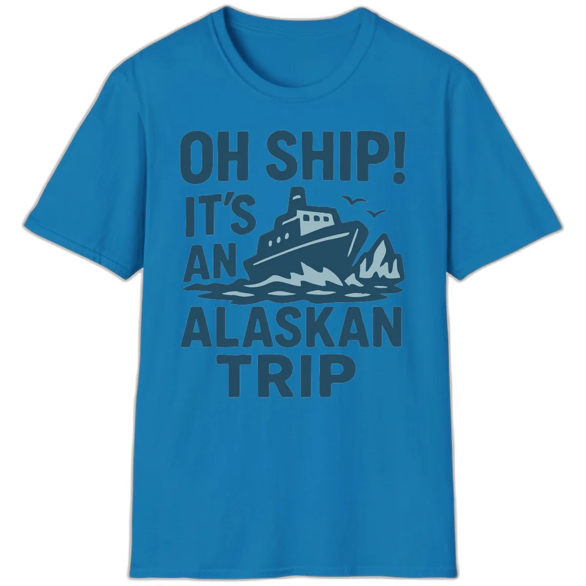 Oh Ship It's An Alaskan Trip T-Shirt in Sapphire