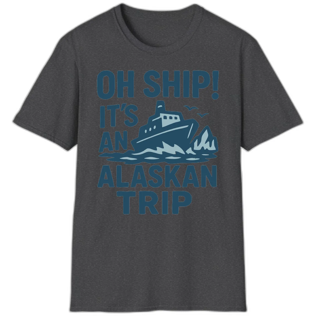 Oh Ship It's An Alaskan Trip T-Shirt in Dark Heather