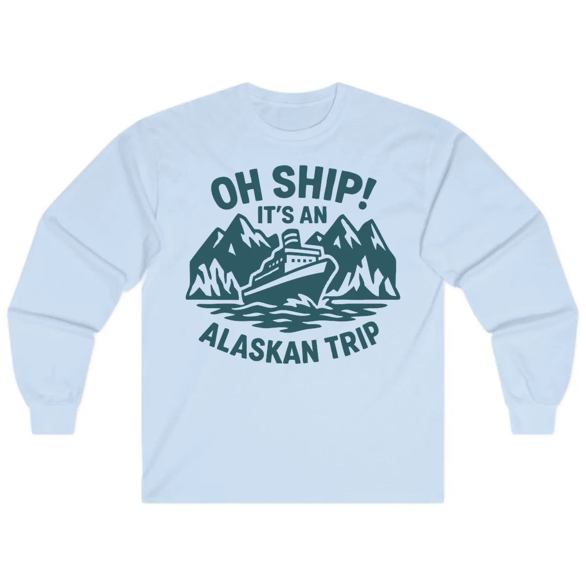 Oh Ship It's An Alaskan Trip Long Sleeve in Light Blue