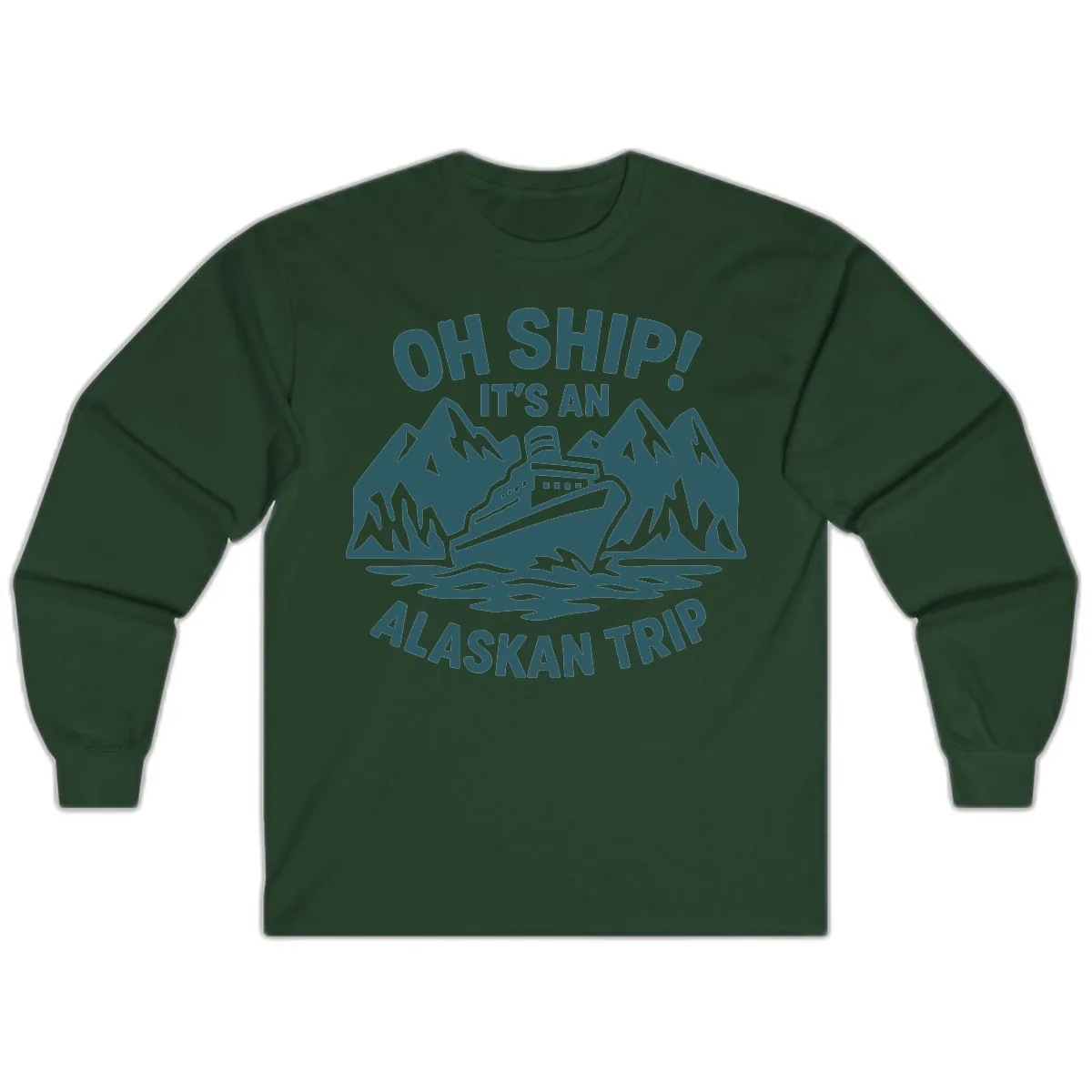 Oh Ship It's An Alaskan Trip Long Sleeve in Forest Green
