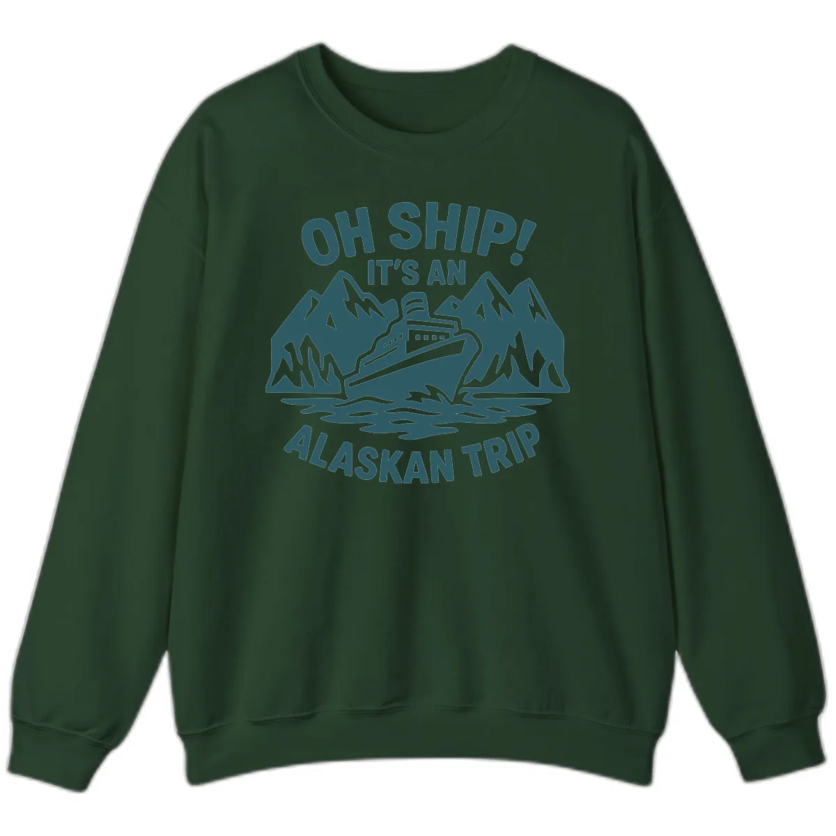 Oh Ship It's An Alaskan Trip Sweatshirt in Forest Green