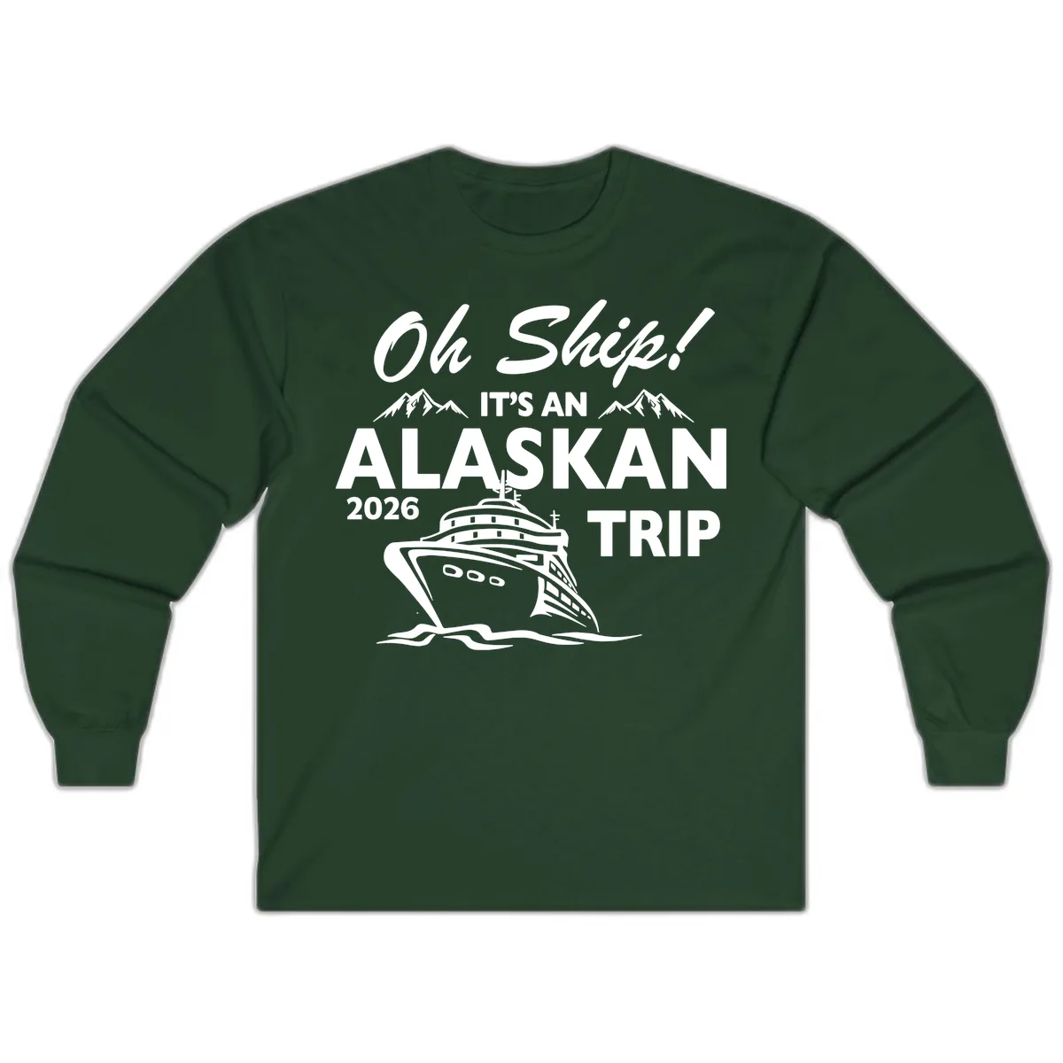 Oh Ship Alaskan Cruise 2026 Long Sleeve in Forest Green