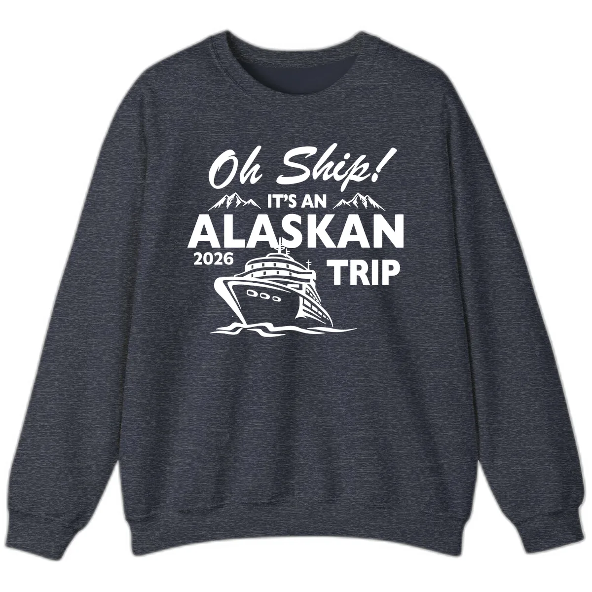 Oh Ship Alaskan Cruise 2026 Sweatshirt in Heather Sport Dark Navy
