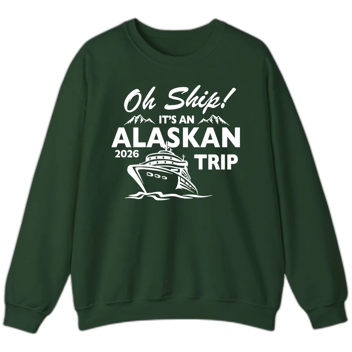 Oh Ship Alaskan Cruise 2026 Sweatshirt in Forest Green