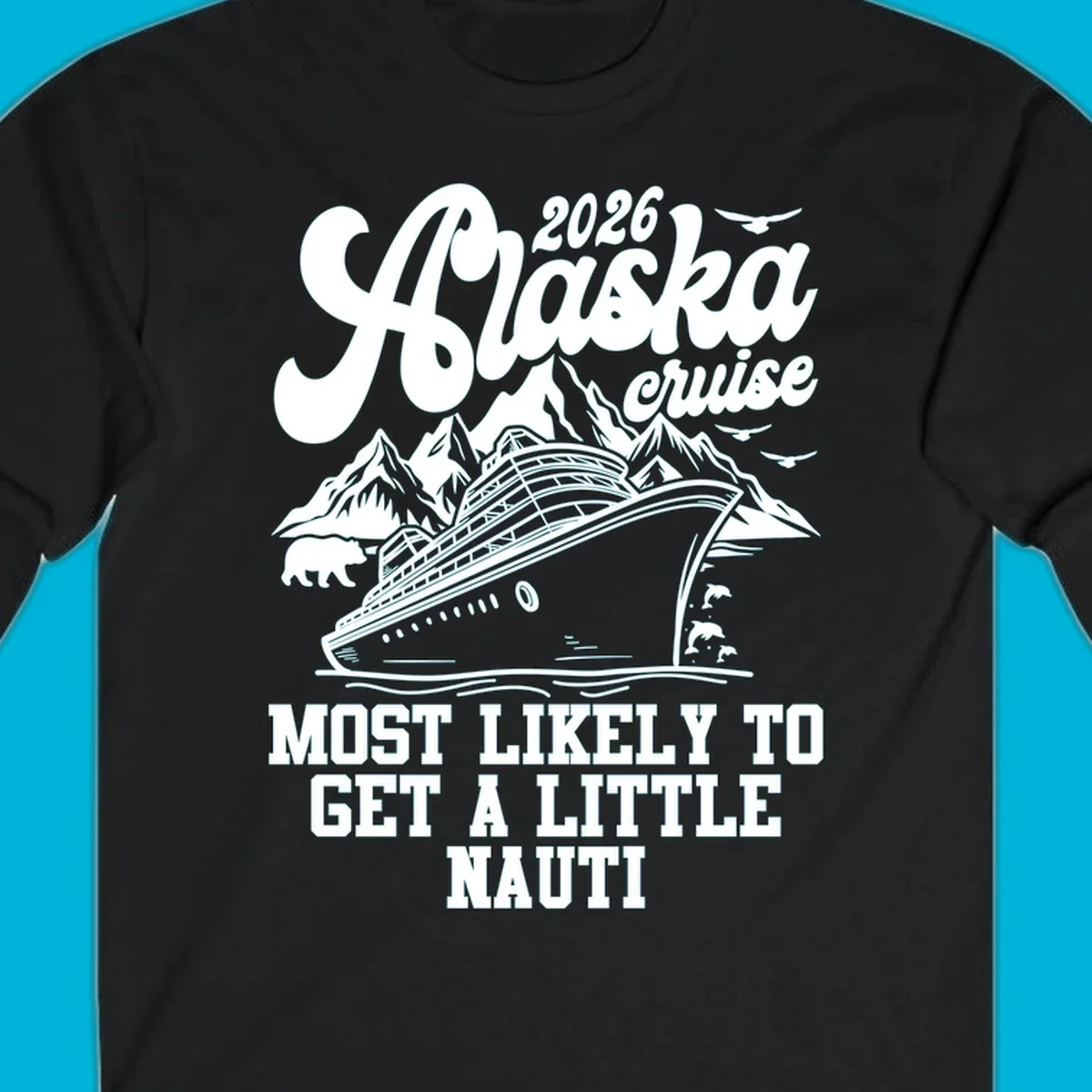 A white (or dark blue) illustrated design for an Alaska 2026 cruise, featuring a ship, mountains, bear, dolphins, and "alaska-nauti-cruise-2026" text.