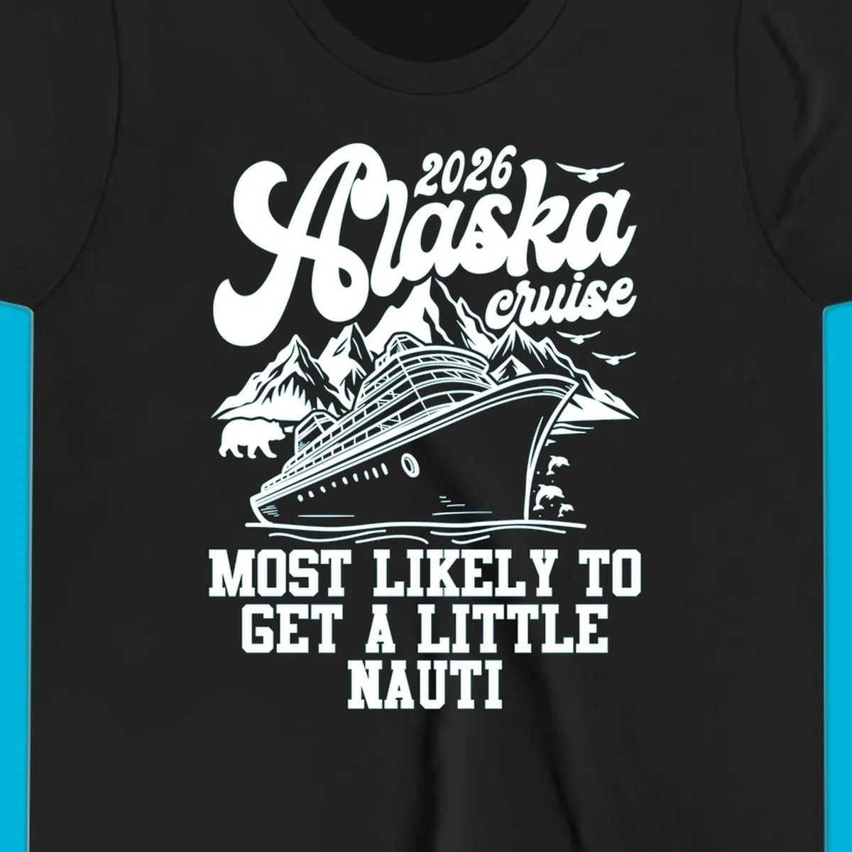 A white (or dark blue) illustrated design for an Alaska 2026 cruise, featuring a ship, mountains, bear, dolphins, and "alaska-nauti-cruise-2026" text.