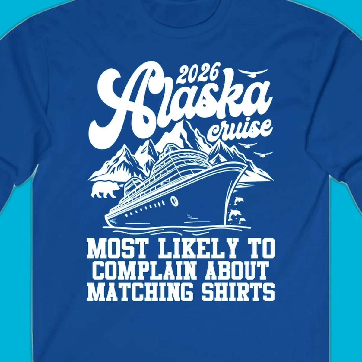 Vintage-style 2026 Alaska cruise illustration with a ship, mountains, bear, dolphins, and text 'MOST LIKELY TO COMPLAIN ABOUT MATCHING SHIRTS' for an alaska-cruise-complain-shirt.