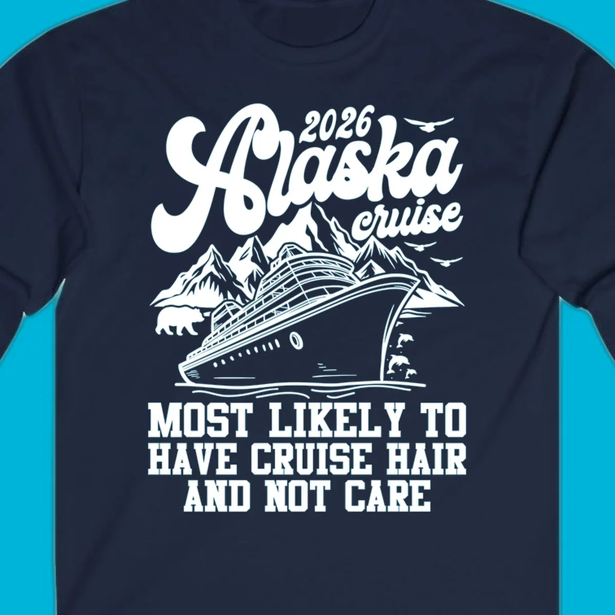 A 2026 Alaska cruise design with a ship, mountains, bear, and 'Most Likely To Have Cruise Hair And Not Care' text. Features a cruise-hair-not-care concept.