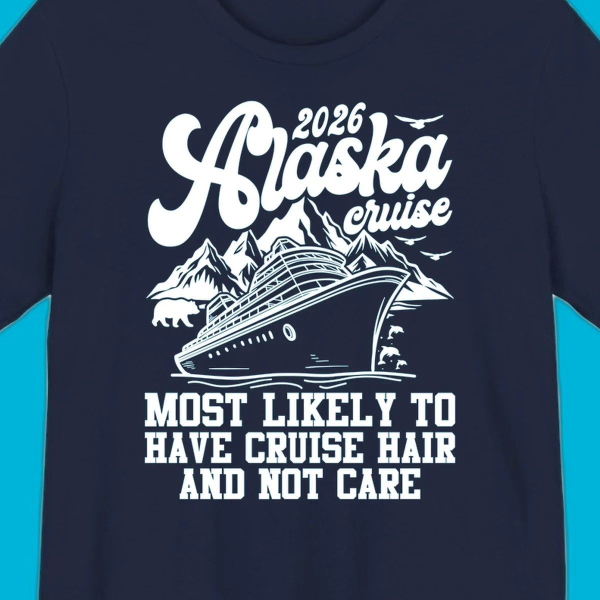 A 2026 Alaska cruise design with a ship, mountains, bear, and 'Most Likely To Have Cruise Hair And Not Care' text. Features a cruise-hair-not-care concept.