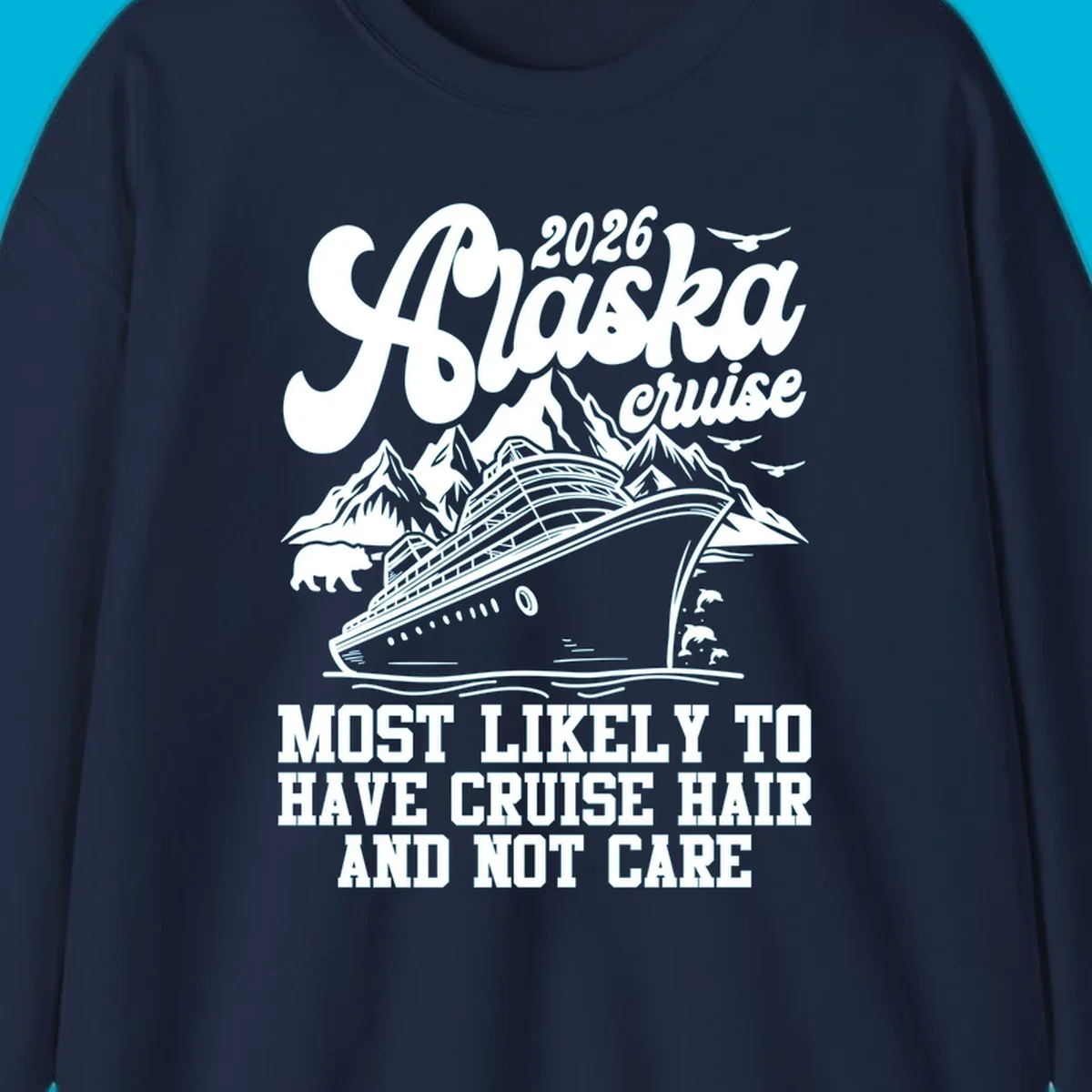 A 2026 Alaska cruise design with a ship, mountains, bear, and 'Most Likely To Have Cruise Hair And Not Care' text. Features a cruise-hair-not-care concept.