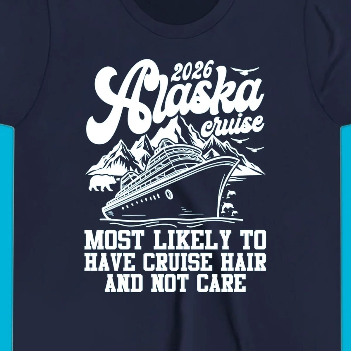 A 2026 Alaska cruise design with a ship, mountains, bear, and 'Most Likely To Have Cruise Hair And Not Care' text. Features a cruise-hair-not-care concept.