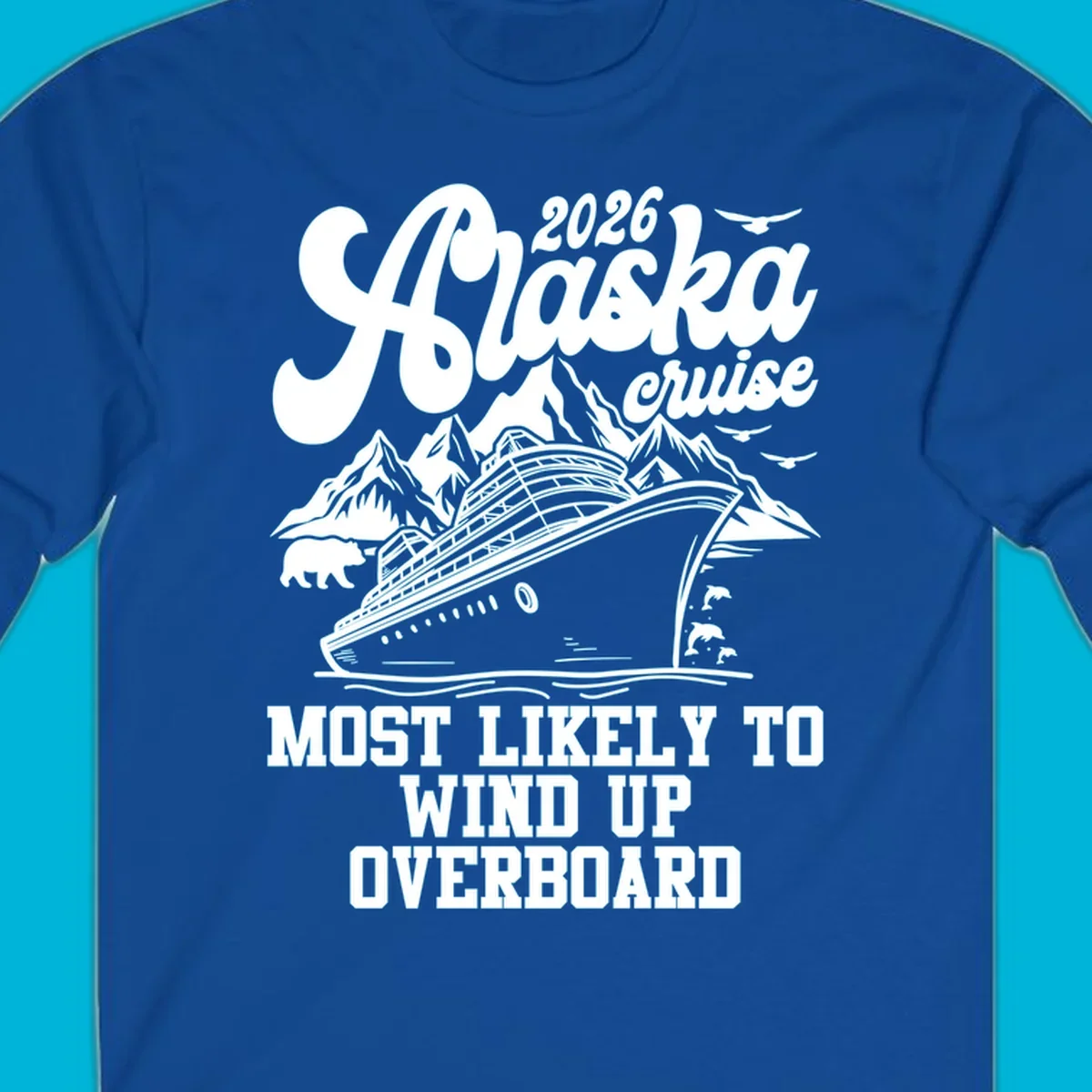 Illustration of a cruise ship, mountains, bear, and dolphins with "2026 Alaska cruise MOST LIKELY TO WIND UP OVERBOARD" for a most-likely-overboard-cruise.