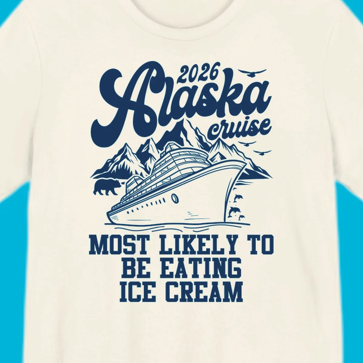 Illustrated 2026 Alaska cruise design with a ship, mountains, bear, dolphins, and text: MOST LIKELY TO BE EATING ICE CREAM. alaska-cruise-ice-cream.