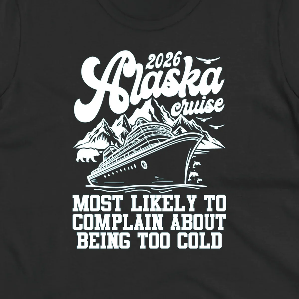 A white design on a black background of a cruise ship, mountains, bear, dolphins, and text "2026 Alaska cruise MOST LIKELY TO COMPLAIN ABOUT BEING TOO COLD".