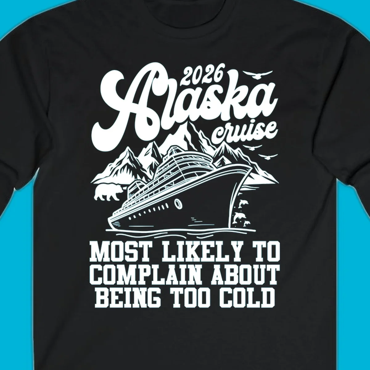 A white design on a black background of a cruise ship, mountains, bear, dolphins, and text "2026 Alaska cruise MOST LIKELY TO COMPLAIN ABOUT BEING TOO COLD".
