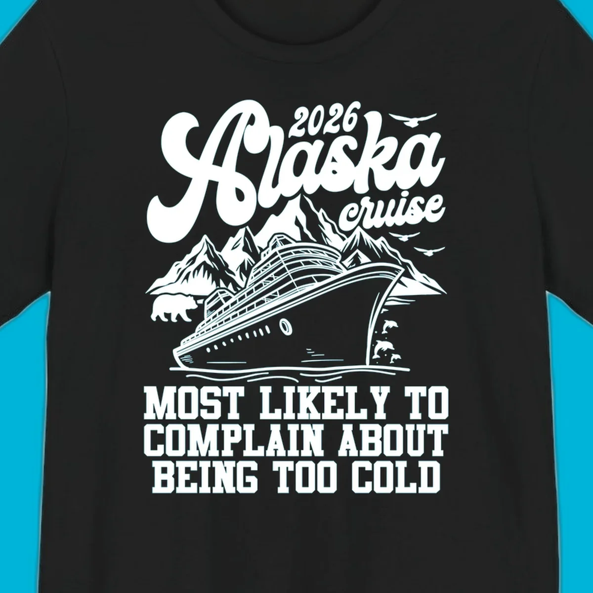 A white design on a black background of a cruise ship, mountains, bear, dolphins, and text "2026 Alaska cruise MOST LIKELY TO COMPLAIN ABOUT BEING TOO COLD".