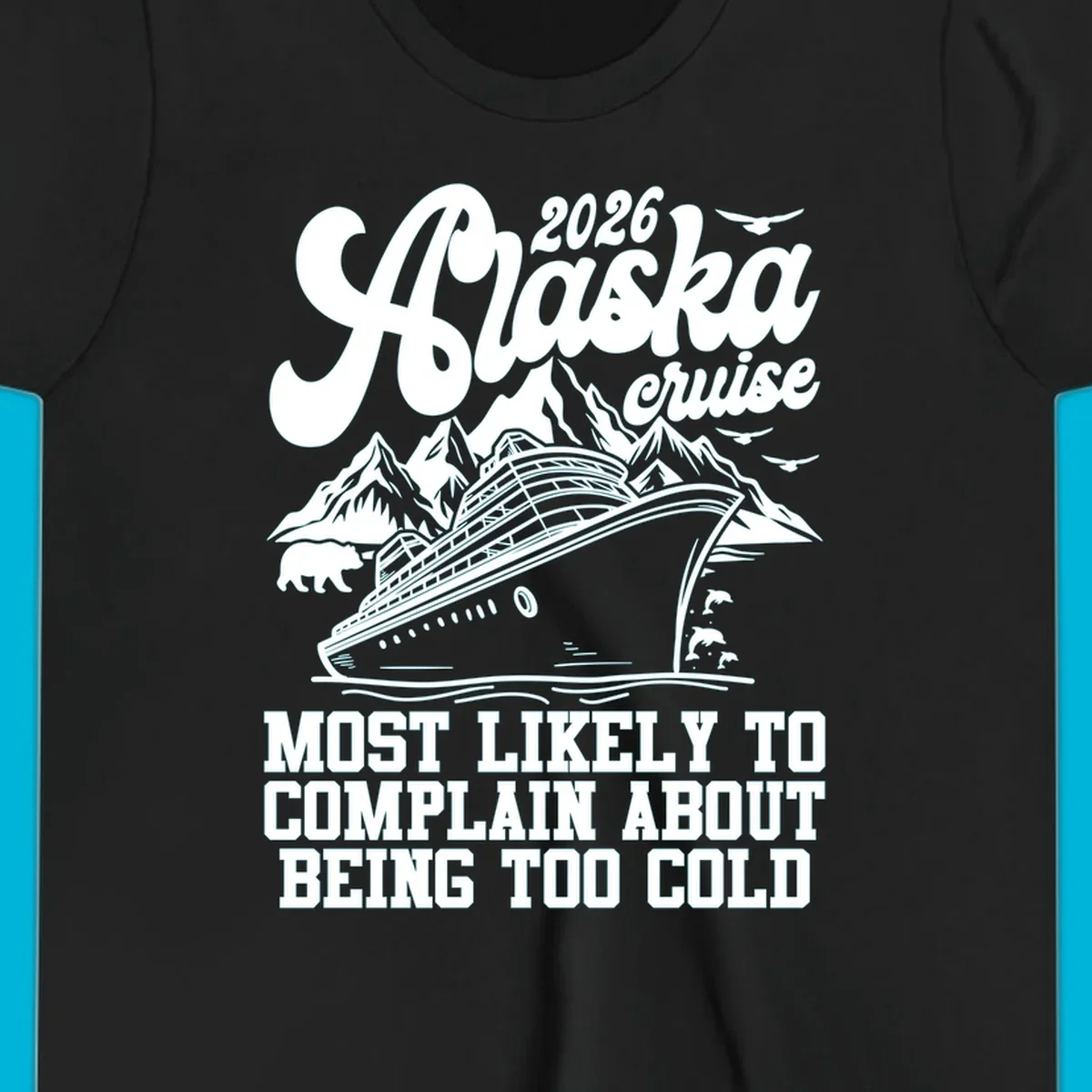 A white design on a black background of a cruise ship, mountains, bear, dolphins, and text "2026 Alaska cruise MOST LIKELY TO COMPLAIN ABOUT BEING TOO COLD".
