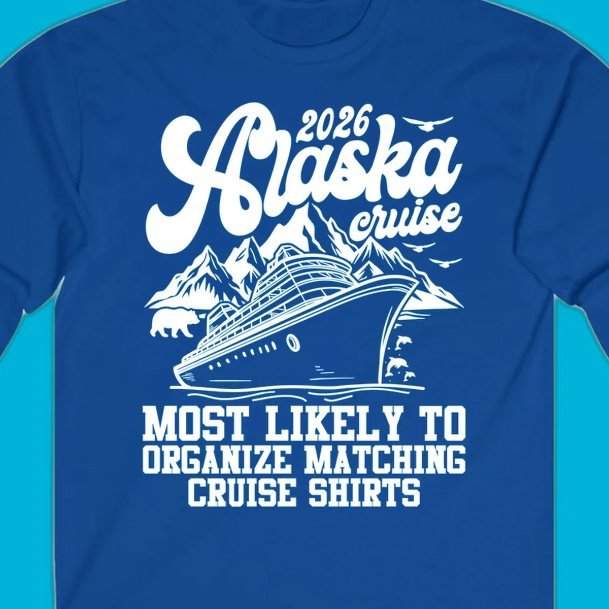 A graphic for a 2026 Alaska cruise featuring a ship, mountains, bear, dolphins, birds, and text 'Most Likely To Organize Matching Cruise Shirts'.