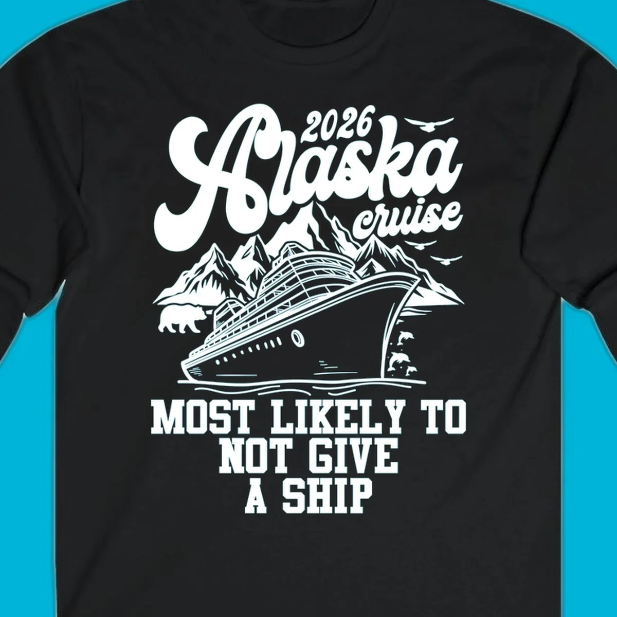 Illustration of an Alaska 2026 cruise ship with mountains, a bear, and dolphins, with the text 'Most Likely To Not Give A Ship'.
