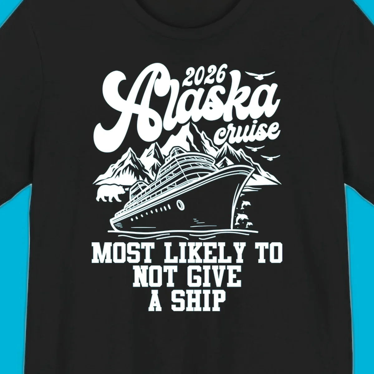 Illustration of an Alaska 2026 cruise ship with mountains, a bear, and dolphins, with the text 'Most Likely To Not Give A Ship'.