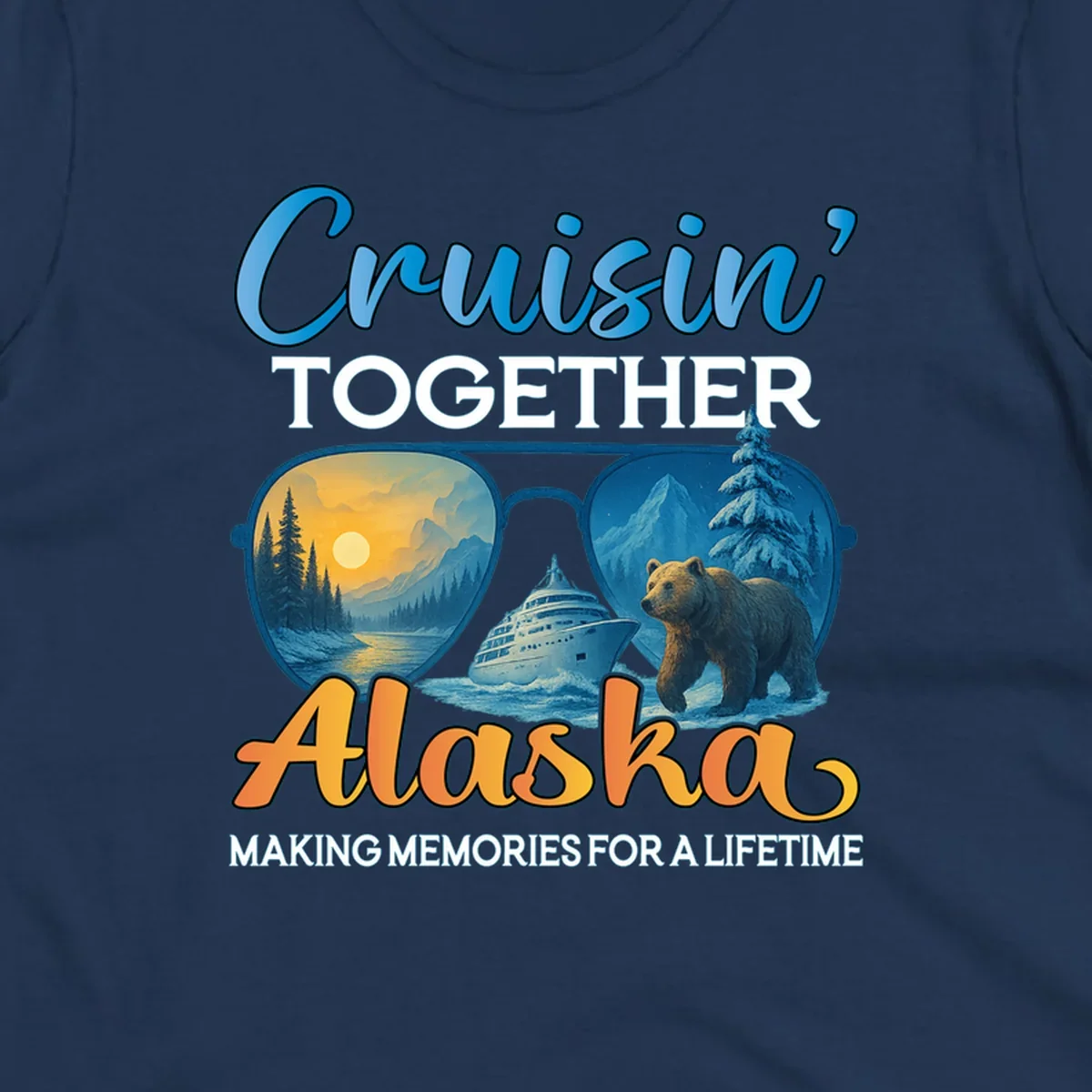 An illustrated design with text 'Cruisin' TOGETHER Alaska MAKING MEMORIES FOR A LIFETIME'. Sunglasses reflect an Alaska cruise scene with a ship, bear, mountains, and sun.