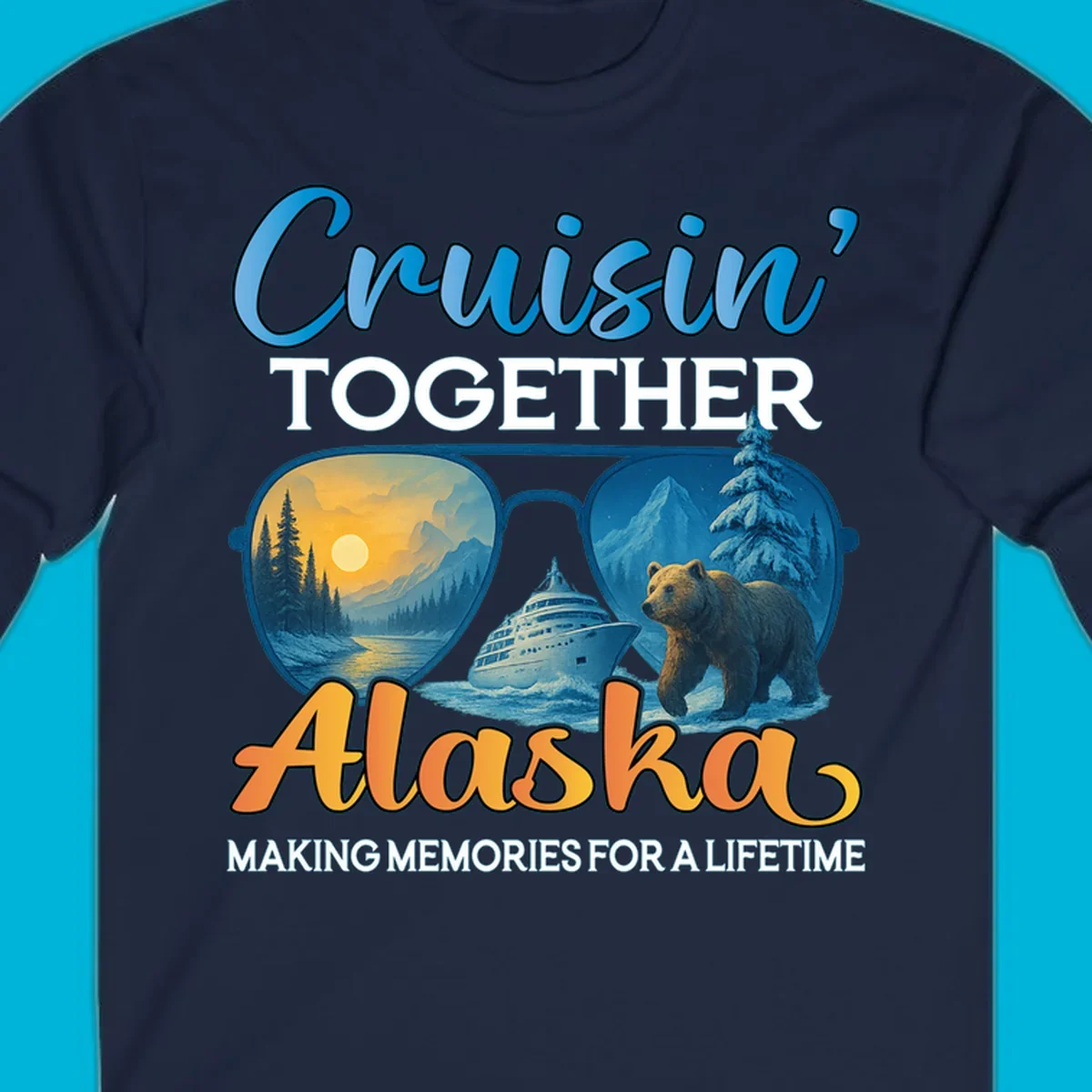 An illustrated design with text 'Cruisin' TOGETHER Alaska MAKING MEMORIES FOR A LIFETIME'. Sunglasses reflect an Alaska cruise scene with a ship, bear, mountains, and sun.