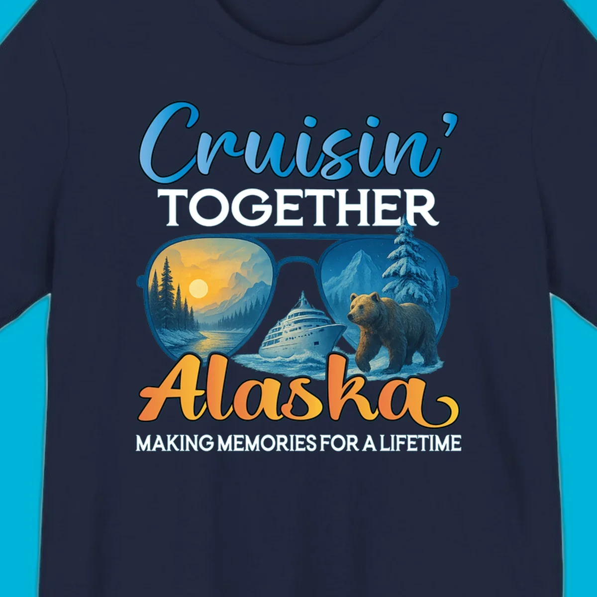 An illustrated design with text 'Cruisin' TOGETHER Alaska MAKING MEMORIES FOR A LIFETIME'. Sunglasses reflect an Alaska cruise scene with a ship, bear, mountains, and sun.