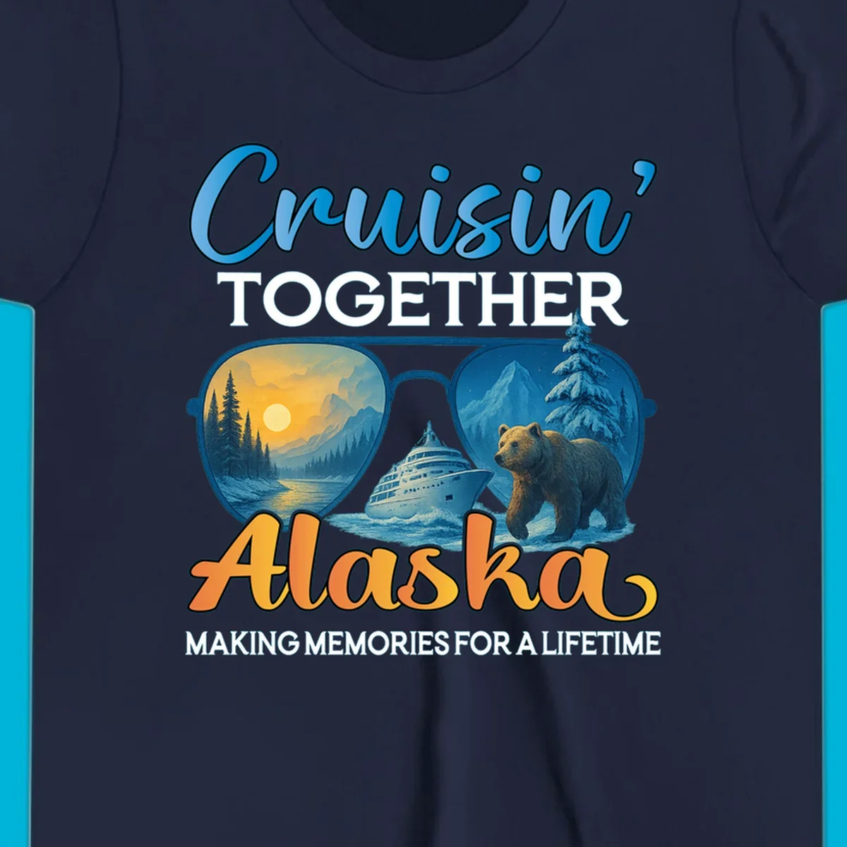 An illustrated design with text 'Cruisin' TOGETHER Alaska MAKING MEMORIES FOR A LIFETIME'. Sunglasses reflect an Alaska cruise scene with a ship, bear, mountains, and sun.