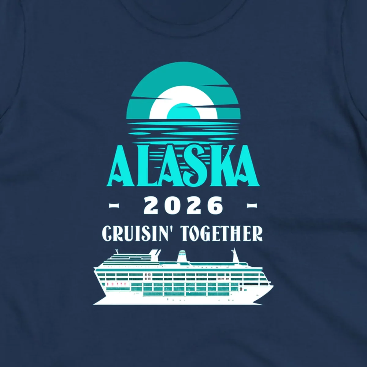 An Alaska Cruisin' Together design with a teal sun, waves, text ALASKA 2026 CRUISIN' TOGETHER, and a cruise ship.