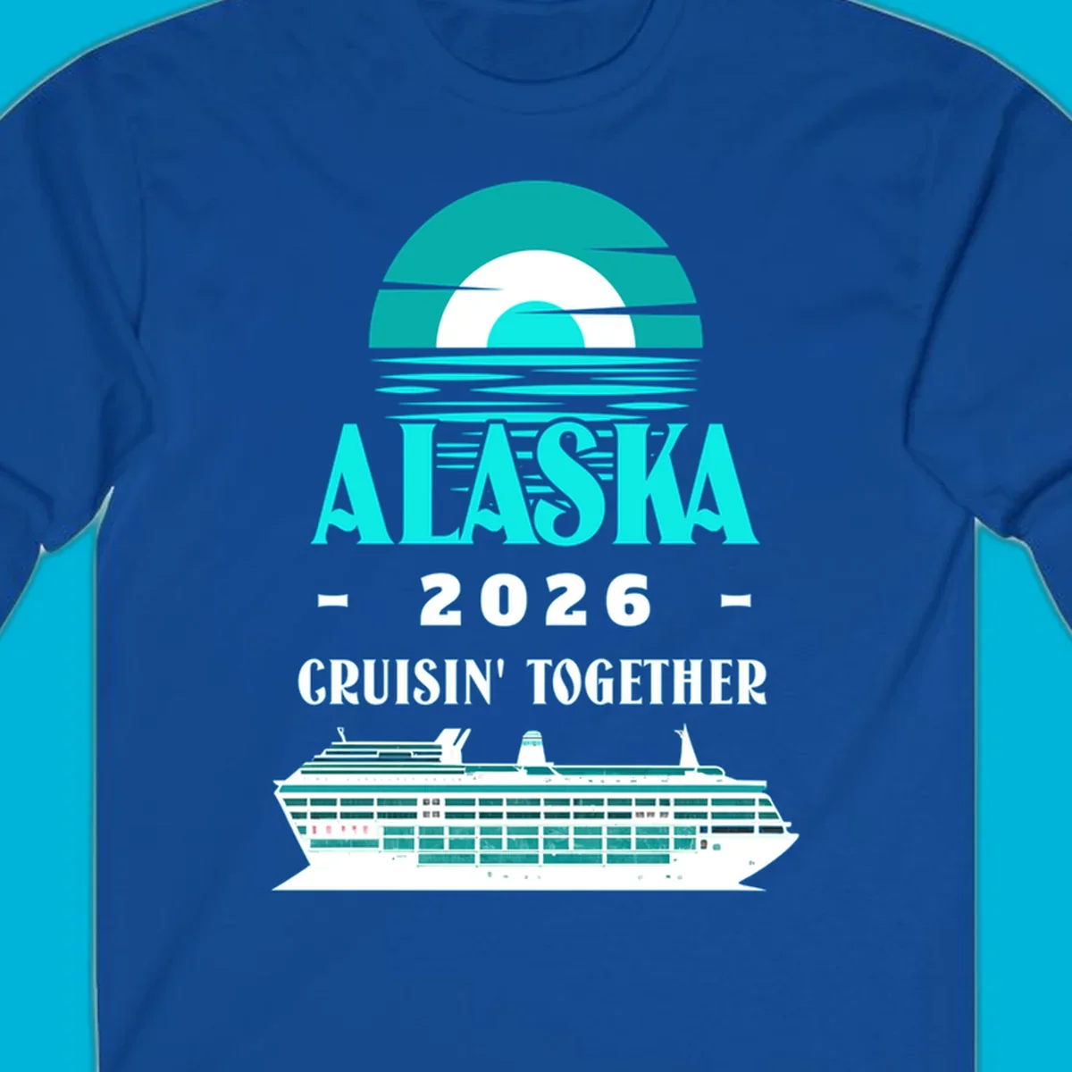 An Alaska Cruisin' Together design with a teal sun, waves, text ALASKA 2026 CRUISIN' TOGETHER, and a cruise ship.