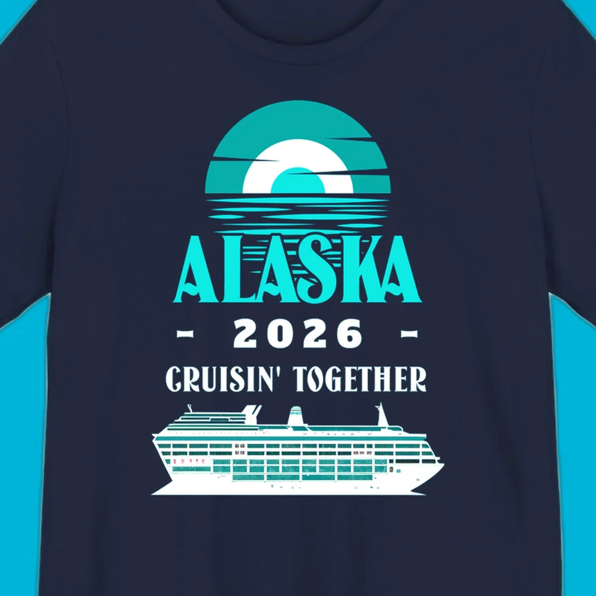 An Alaska Cruisin' Together design with a teal sun, waves, text ALASKA 2026 CRUISIN' TOGETHER, and a cruise ship.