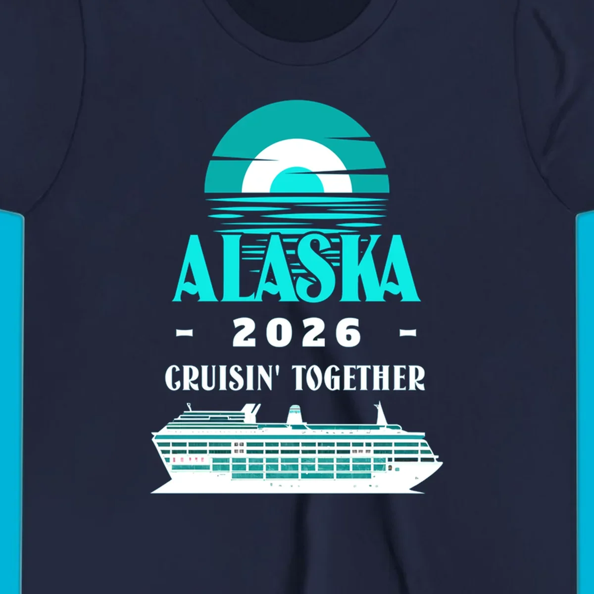 An Alaska Cruisin' Together design with a teal sun, waves, text ALASKA 2026 CRUISIN' TOGETHER, and a cruise ship.