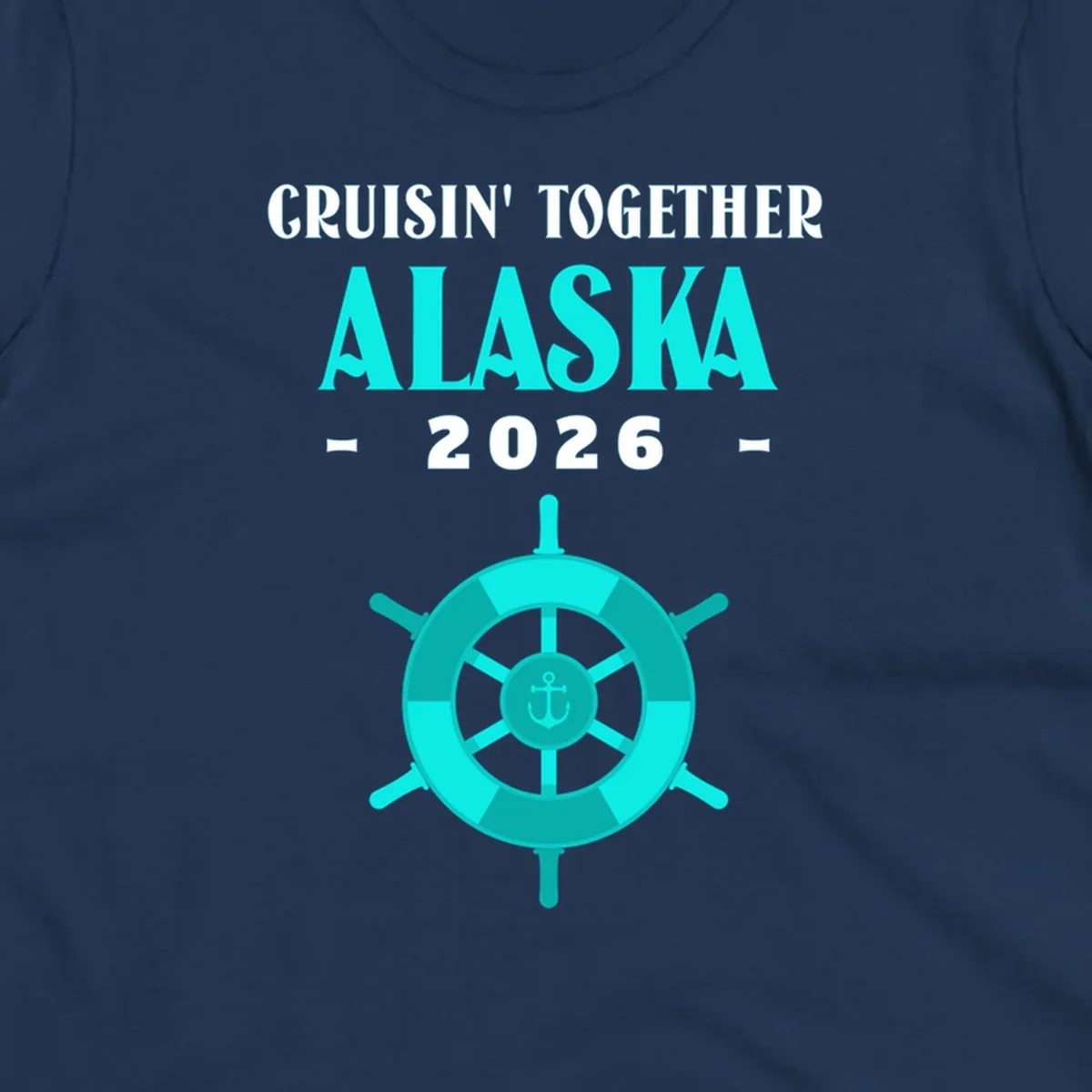 A cruise design with text 'CRUISIN' TOGETHER ALASKA 2026' and a teal ship wheel with an anchor, for a cruisin-together-alaska-2026.