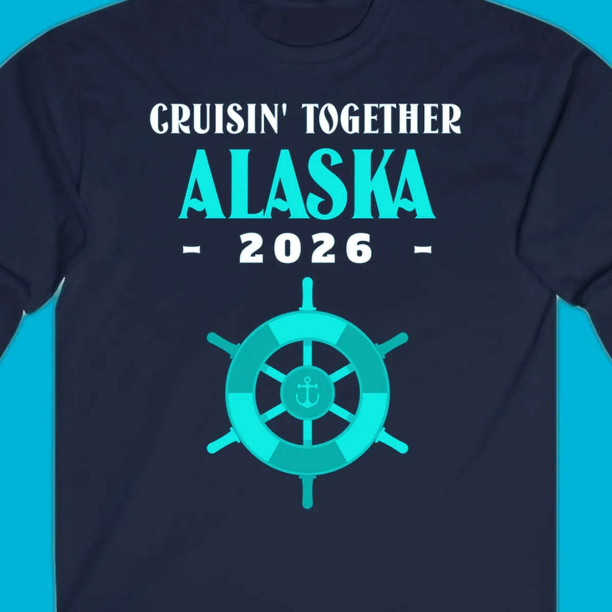 A cruise design with text 'CRUISIN' TOGETHER ALASKA 2026' and a teal ship wheel with an anchor, for a cruisin-together-alaska-2026.
