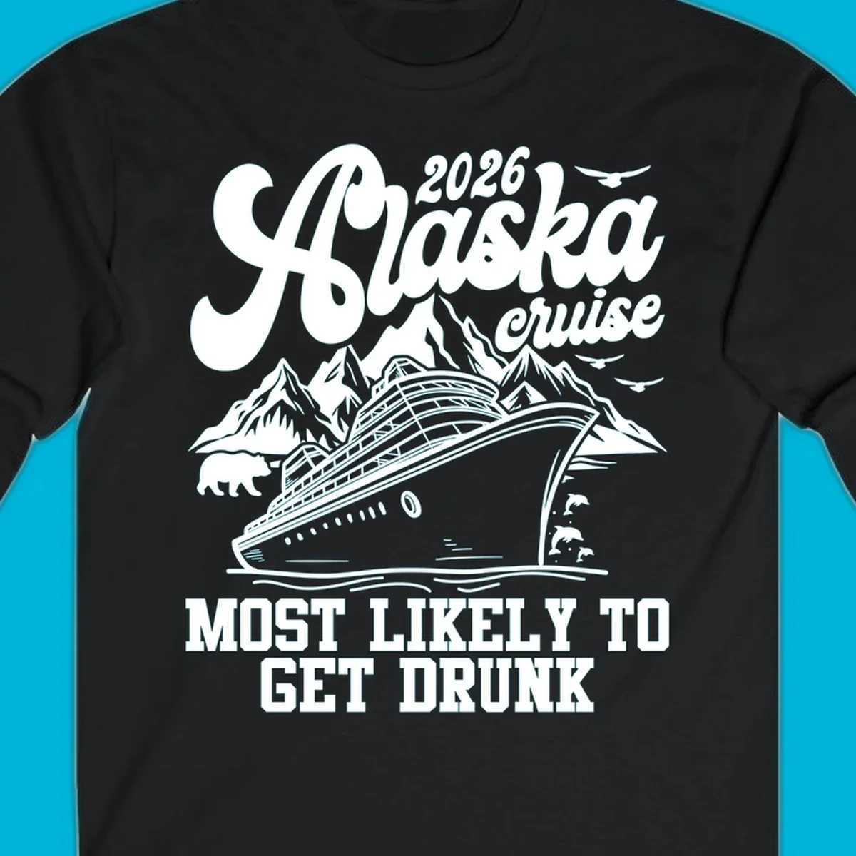 Vintage style Alaska cruise 2026 design with a ship, mountains, bear, dolphins, and text 'MOST LIKELY TO GET DRUNK'.