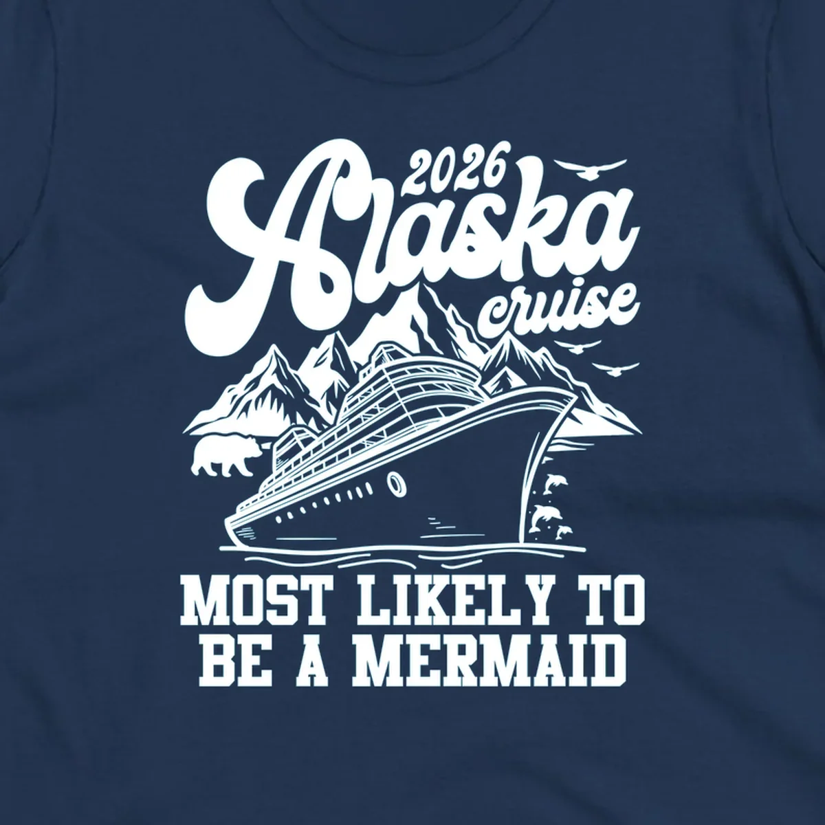 Vintage-style 2026 Alaska cruise design with a ship, mountains, bear, dolphins, and text "Most Likely To Be A Mermaid".