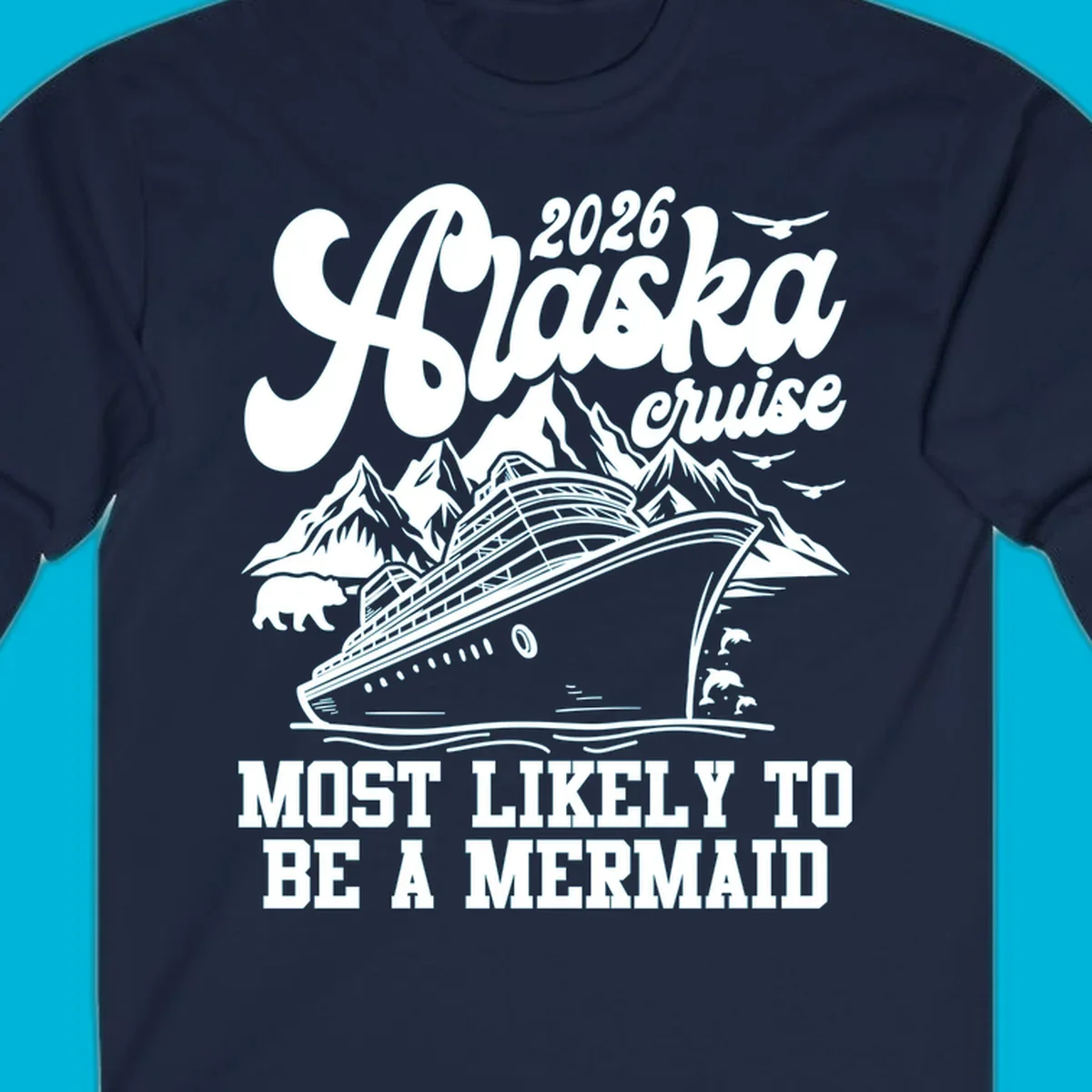 Vintage-style 2026 Alaska cruise design with a ship, mountains, bear, dolphins, and text "Most Likely To Be A Mermaid".