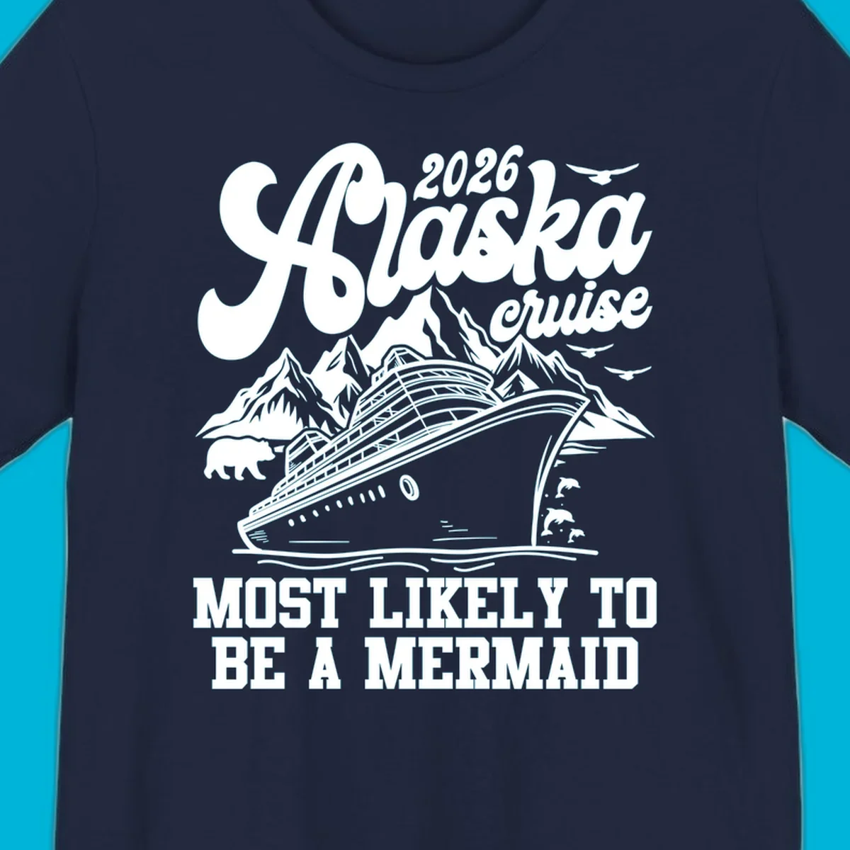 Vintage-style 2026 Alaska cruise design with a ship, mountains, bear, dolphins, and text "Most Likely To Be A Mermaid".